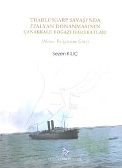 Trablusgarp Savaşı'nda İtalyan Donanmasının Çanakkale Boğazı Harekâtları (Alman Belgelerine Göre), 2018