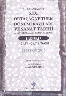 Uluslararası XIX. Ortaçağ ve Türk Dönemi Kazıları ve Sanat Tarihi Araştırmaları Sempozyumu I-II Cilt. Takım, 2019
