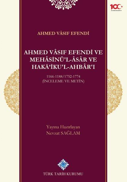 Ahmed Vâsıf Efendi ve Mehâsinü'l Âsâr ve Haka'ikul-Ahbâr'ı 1166-1188/1752-1774 (İnceleme ve Metin), 2020