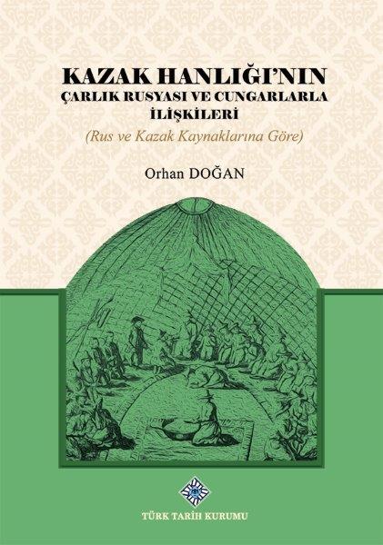 Kazak Hanlığı'nın Çarlık Rusyası ve Cungarlarla İlişkileri (Rus ve Kazak Kaynaklarına Göre), 2021