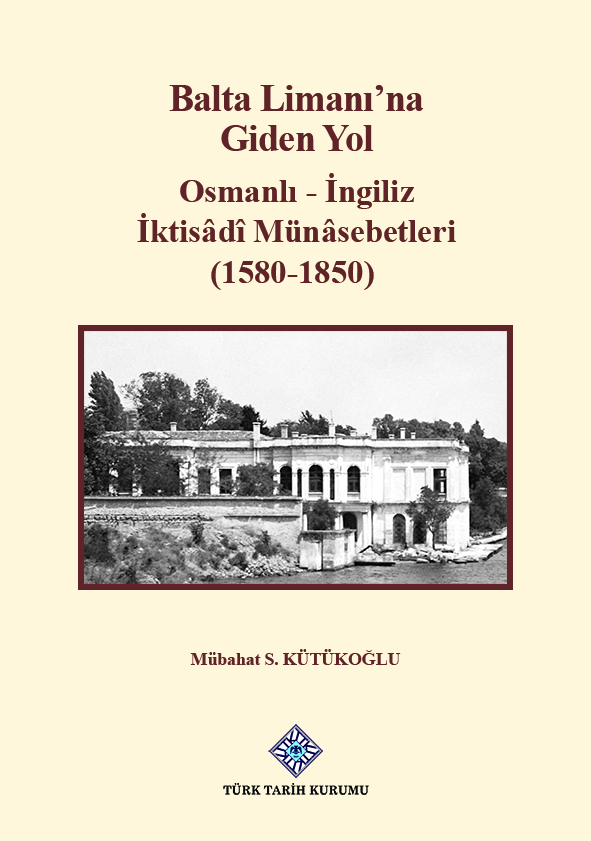 Balta Limanı'na Giden Yol Osmanlı - İngiliz İktisâdî Münâsebetleri (1580-1850), 2022