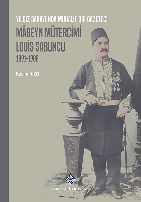 Yıldız Sarayı'nda Muhalif Bir Gazeteci Mâbeyn Mütercimi Louis Sabuncu(1891-1908), 2022