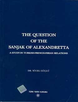 The Question Of The Sanjak Of Alexandretta A Studyin Turkish-French-Syrıan Relations, 2001