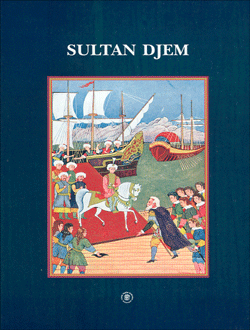 Sultan Djem Un prince ottoman dans l`Europe du XVe siècle d`après deux sources contemporaines: Vâkı`ât-ı Sultân Cem, Œuvres de Guillaume Caoursin, 1997