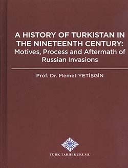 A History Of Turkistan In The Nineteenth Century: Motives, Process and Aftermtah Of Russian Invasions, 2014